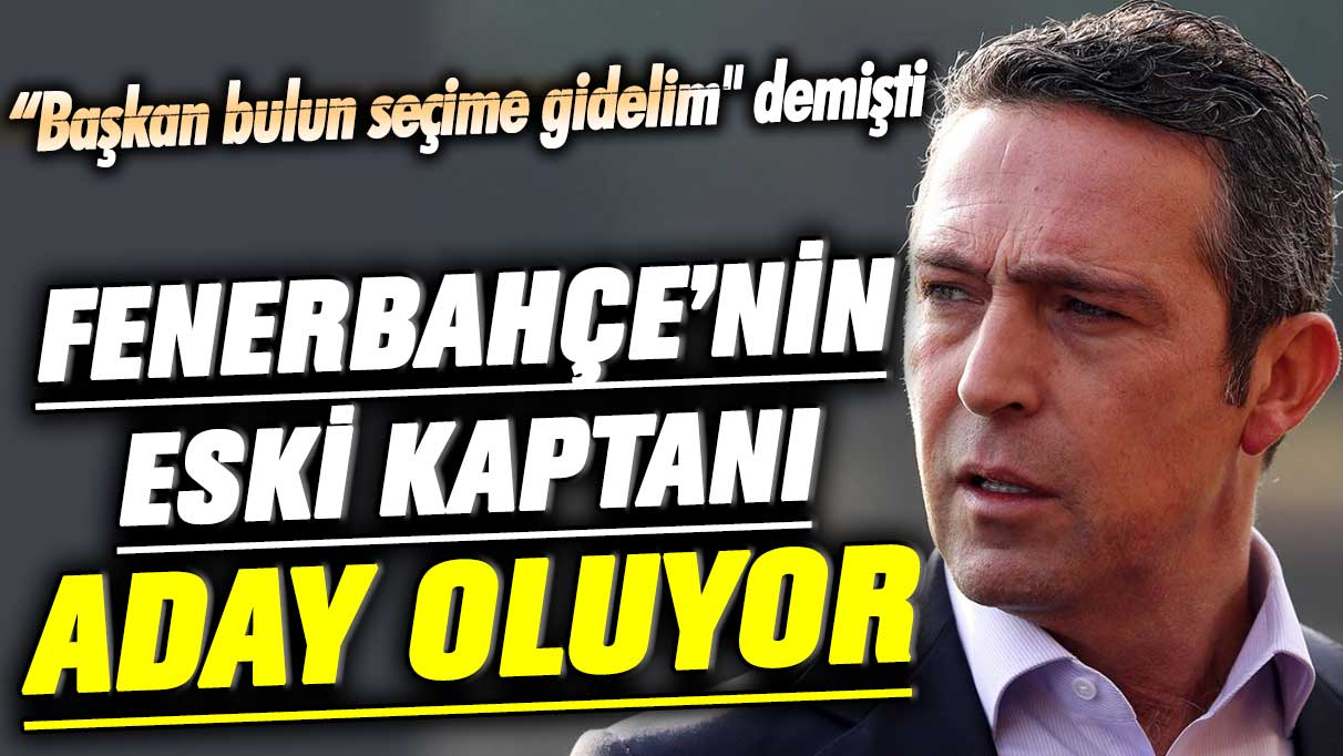 Ali Koç ''Başkan bulun seçime gidelim” demişti! Fenerbahçe’nin eski kaptanı aday oluyor