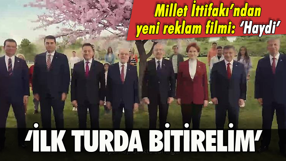 Millet İttifakı'ndan yeni reklam filmi: 'İlk turda bitirelim, haydi'