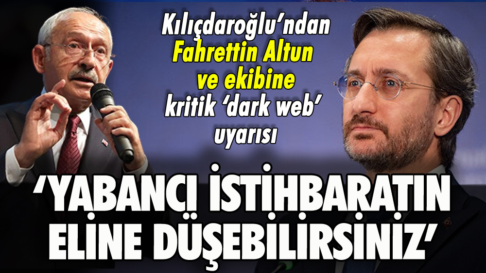 Kılıçdaroğlu'ndan Fahrettin Altun ve ekibine kritik uyarı: 'Yabancı istihbaratın eline düşebilirsiniz'