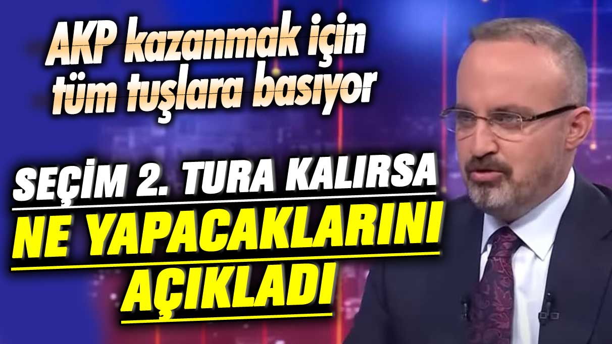 AKP seçimi kazanmak için tüm tuşlara basıyor! Bülent Turan seçim 2. Tura kalırsa ne yapacaklarını açıkladı