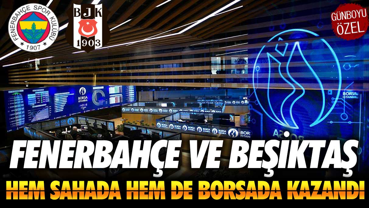 Fenerbahçe ve Beşiktaş hem sahada hem de borsada kazandı