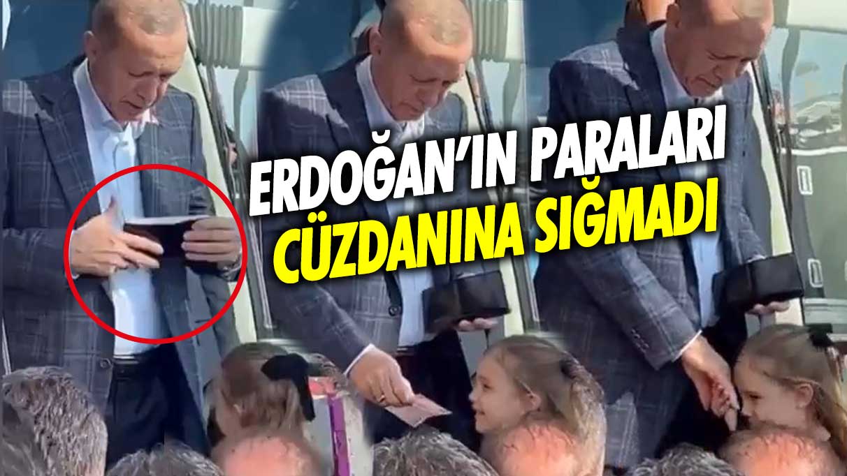 Erdoğan’ın paraları cüzdanına sığmadı! Ooo paralara bak