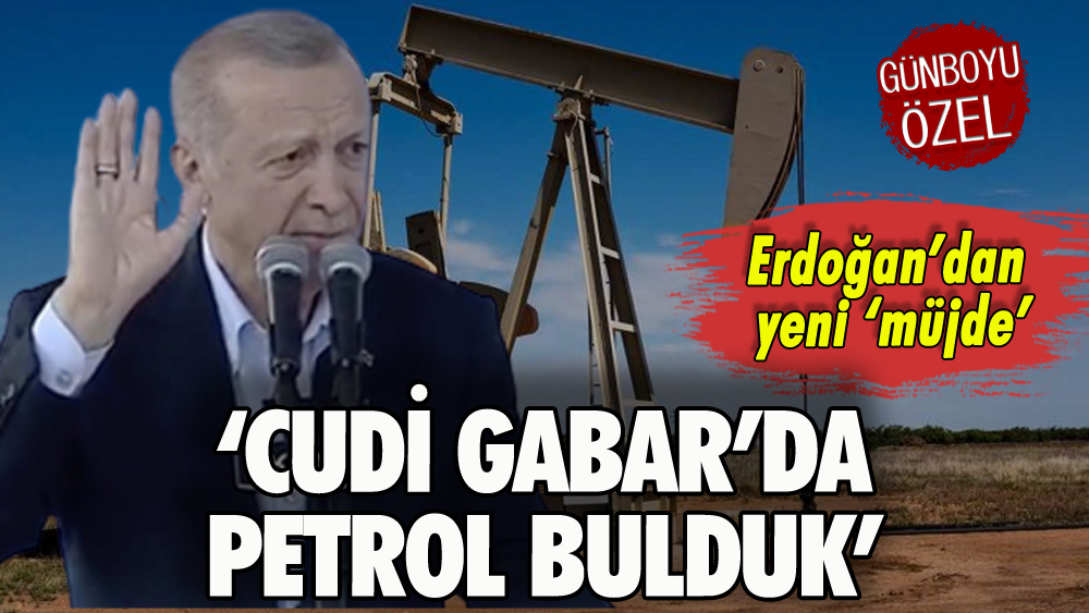 Erdoğan'dan yeni seçim 'müjde'si: 'Cudi Gabar'da petrol bulduk'