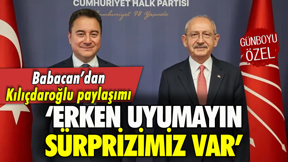 Babacan duyurdu: 'Kılıçdaroğlu'yla sürprizimiz var, erken uyumayın'