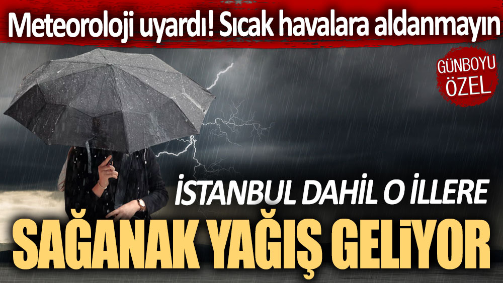 Meteoroloji uyardı! Güneşli havaya aldanmayın: İstanbul dahil o illere sağanak yağış geliyor