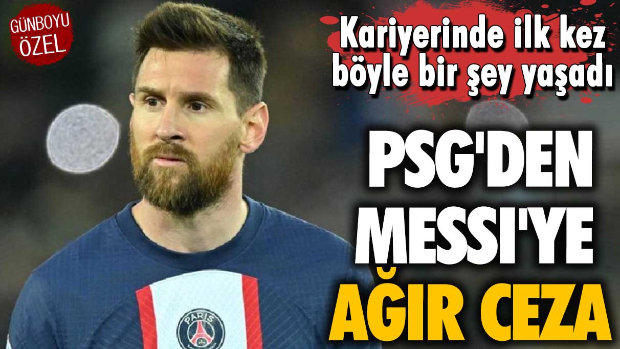 PSG'den Messi'ye ağır ceza