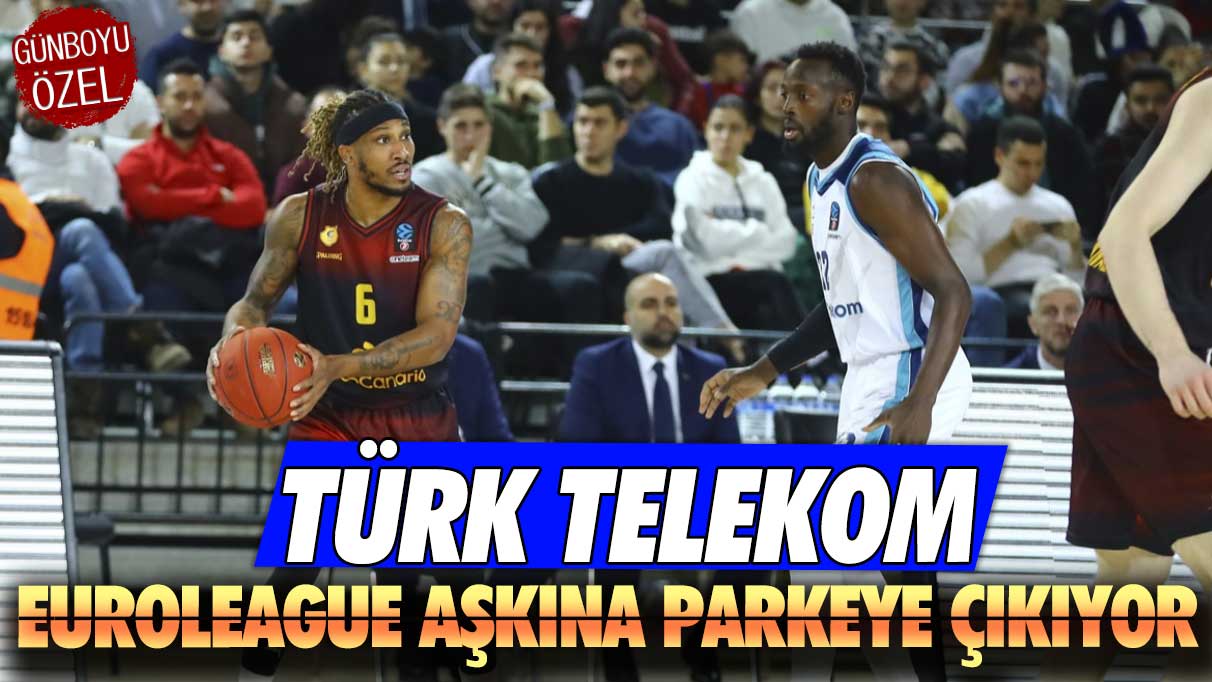Türk Telekom EuroLeague aşkına parkeye çıkıyor