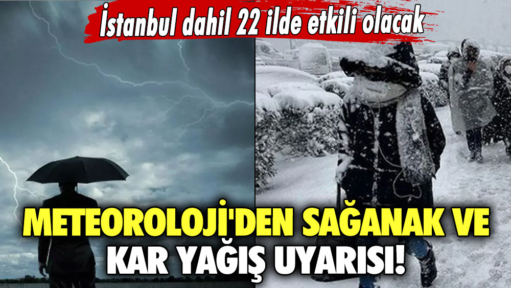 Meteoroloji'den sağanak  ve kar yağış uyarısı! İstanbul dahil 22 ilde etkili olacak