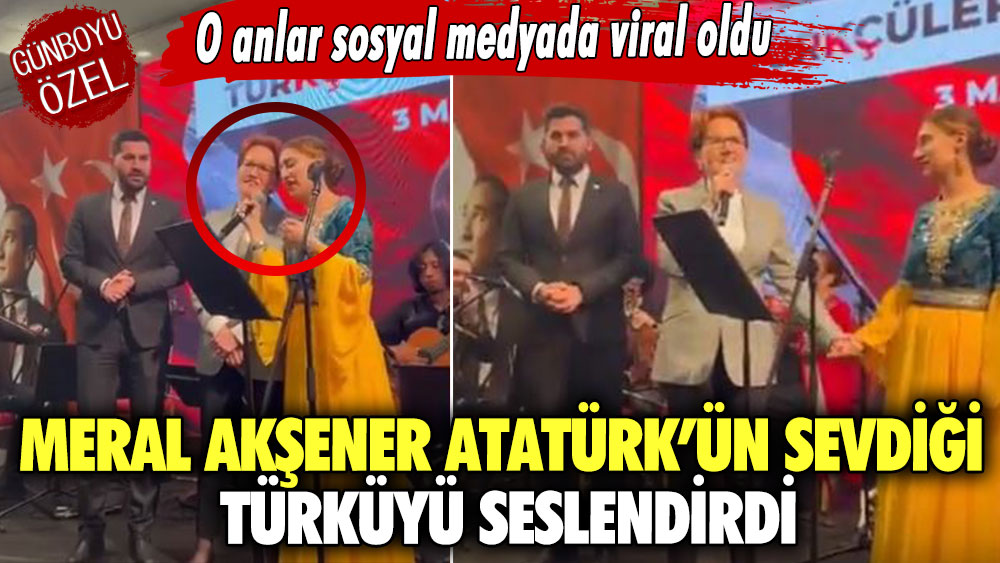 Meral Akşener Atatürk’ün sevdiği türküyü seslendirdi!  O anlar sosyal medyada viral oldu