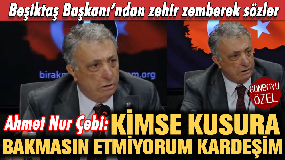 Beşiktaş Başkanı Ahmet Nur Çebi'den zehir zemberek sözler