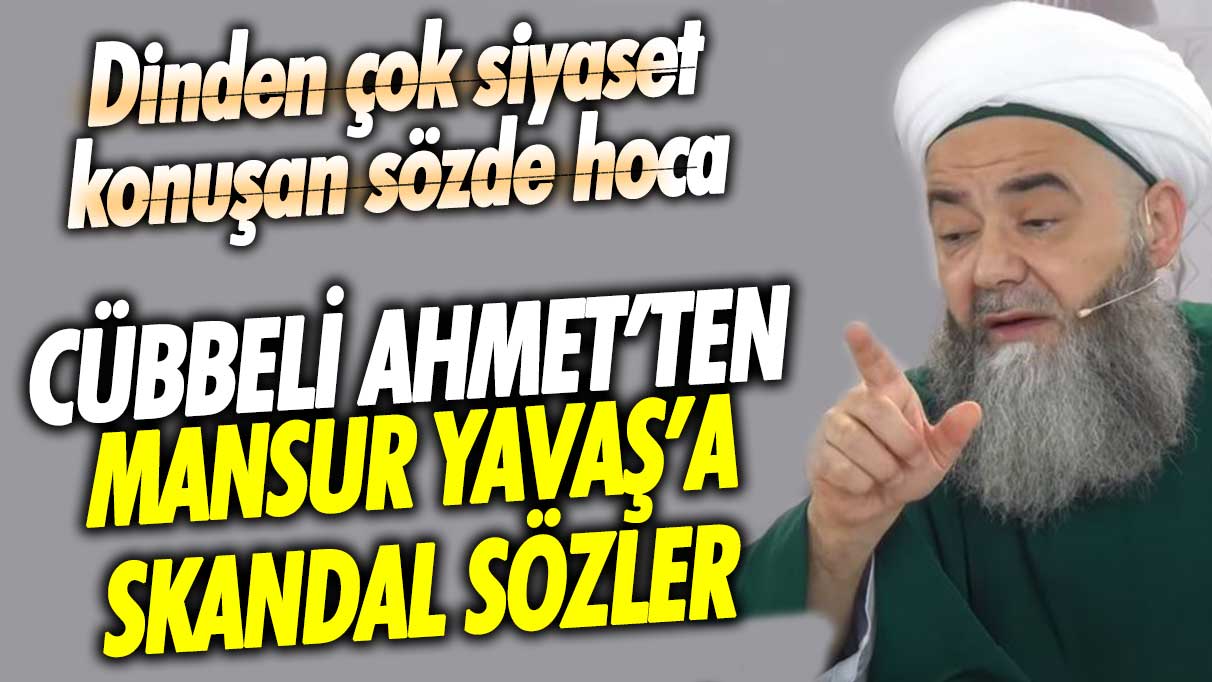 Cübbeli Ahmet’ten Mansur Yavaş’a skandal sözler! Dinden çok siyaset konuşan sözde hoca CHP'yi de kafir ilan etti