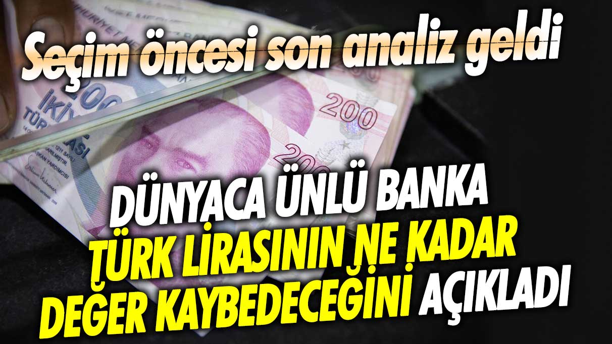 Dünyaca ünlü banka Türk lirasının ne kadar değer kaybedeceğini açıkladı! Seçim öncesi son analiz geldi