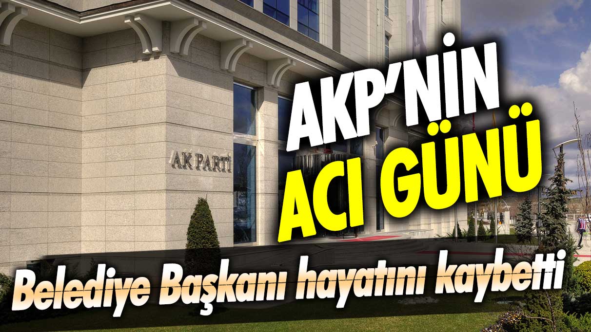 AKP'nin acı günü! Belediye Başkanı hayatını kaybetti