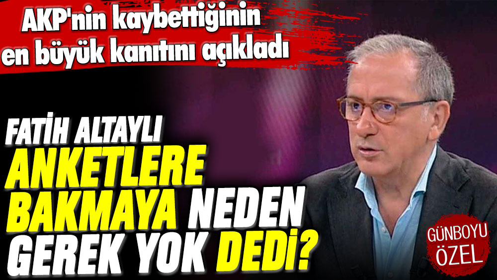 AKP'nin kaybettiğinin en büyük kanıtını açıkladı: Fatih Altaylı anketlere bakmaya neden gerek yok dedi