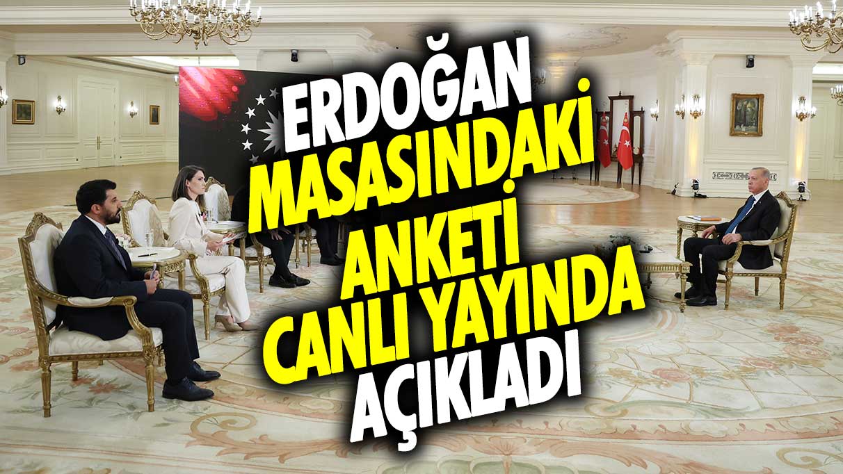 Erdoğan masasındaki anketi canlı yayında açıkladı
