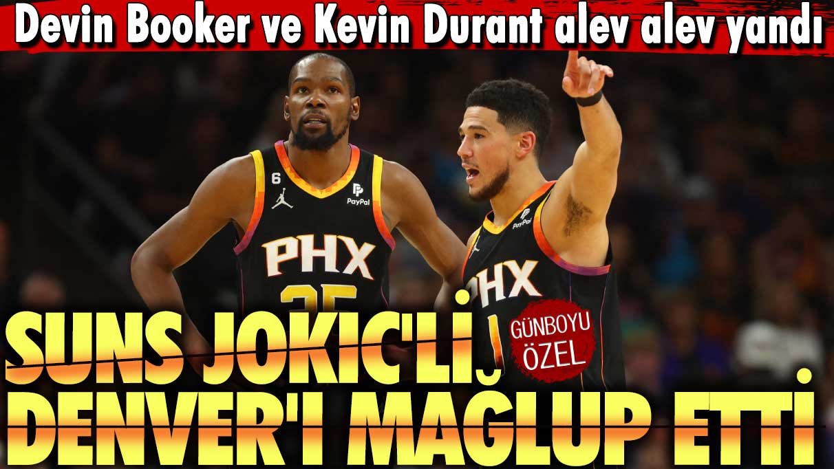 Devin Booker ve Kevin Durant alev alev yandı: Suns Jokıc'li Denver'ı mağlup etti
