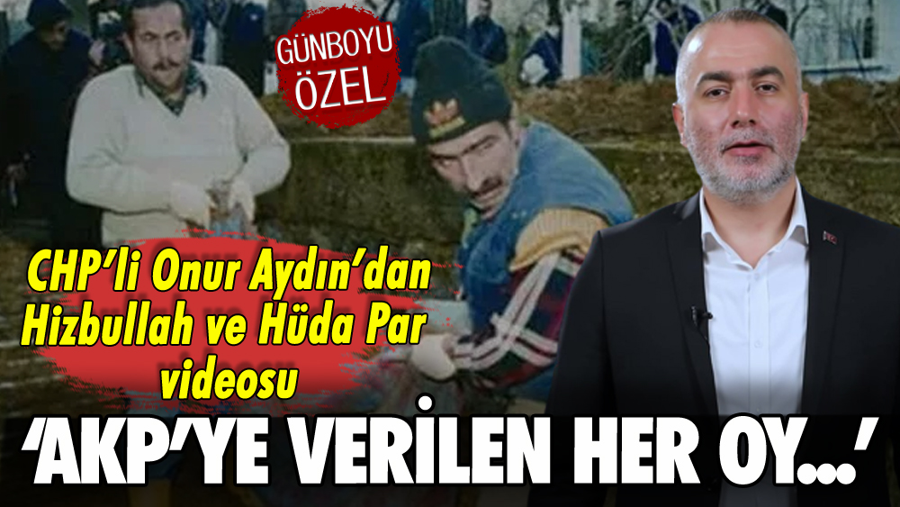 CHP milletvekili adayı Onur Aydın'dan Hizbullah videosu: 'AKP'ye verilen her oy...'