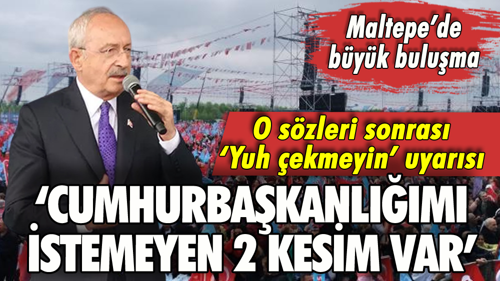 Kılıçdaroğlu Maltepe'den duyurdu: 'Cumhurbaşkanlığımı istemeyen 2 kesim var'