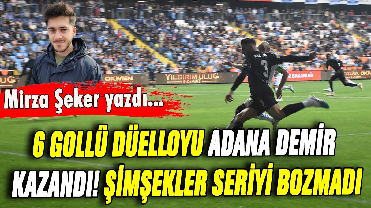 Adana'da gol düellosunu Mirza Şeker yazdı: 6 gollü mücadeleyi şimşekler kazandı
