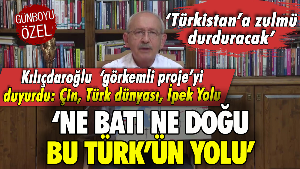 Kılıçdaroğlu'ndan 'Türk'ün Yolu' projesi: 'İpek Yolu'nu canlandıracağız'