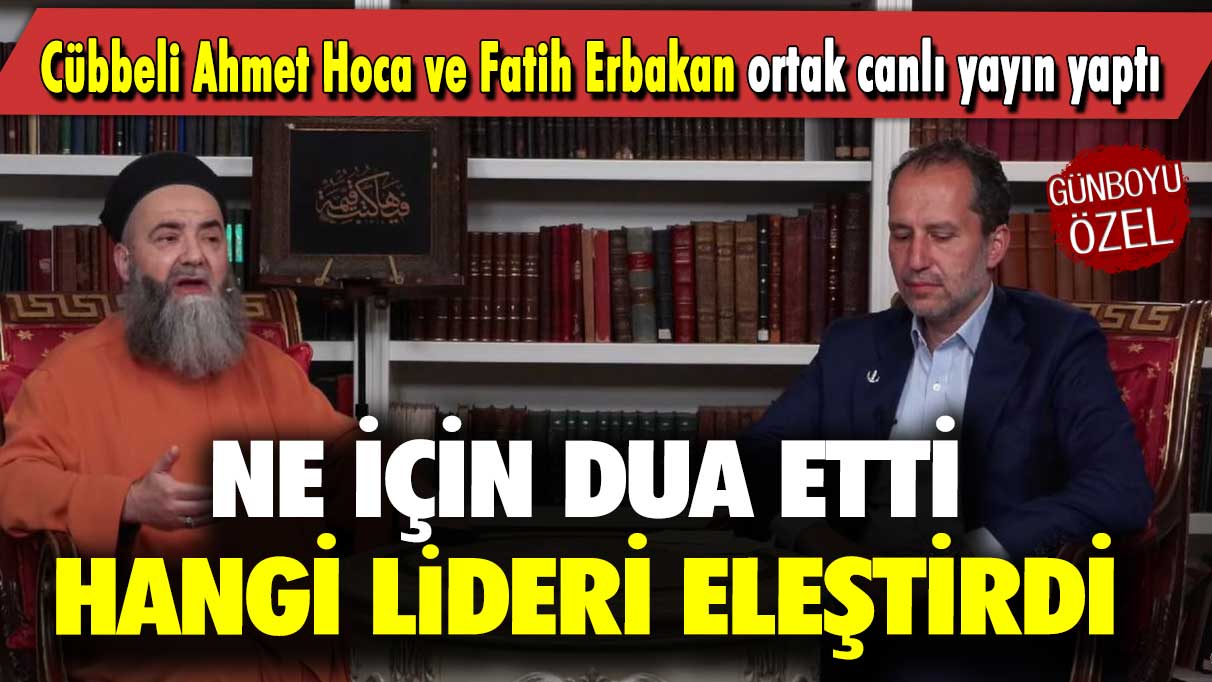 Cübbeli Ahmet Hoca ve Fatih Erbakan ortak yayın yaptı: Ne için dua etti, hangi lideri eleştirdi