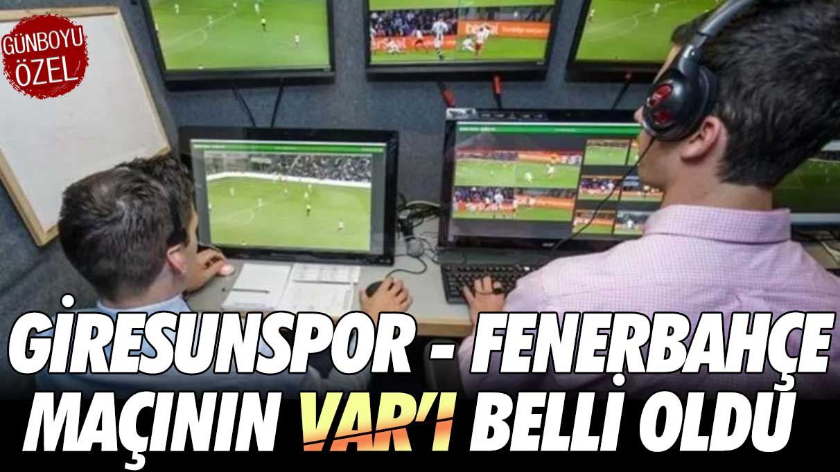 Giresunspor - Fenerbahçe maçının VAR hakemi belli oldu