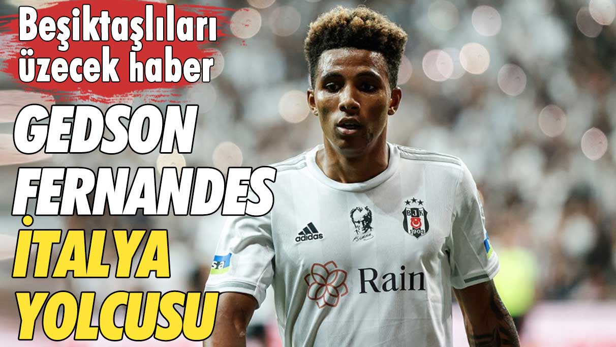 Beşiktaşlıları üzecek haber: Gedson Fernandes İtalya yolcusu
