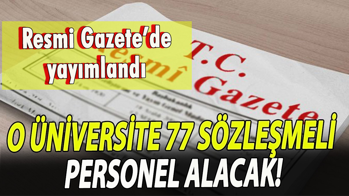 Resmi Gazete'de yayımlandı: O üniversite 77 sözleşmeli personel alacak!