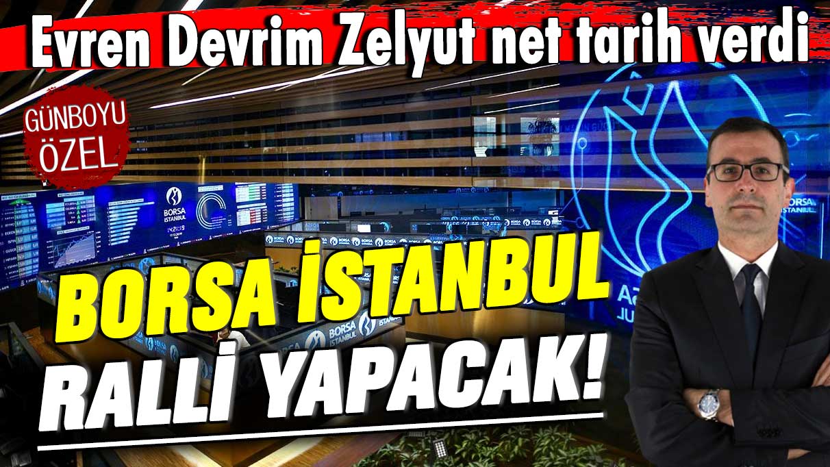 Evren Devrim Zelyut net tarih verdi: Borsa İstanbul ralli yapacak!