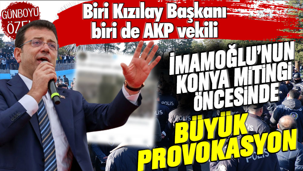 Biri Kızılay Başkanı biri de AKP vekili: Ekrem İmamoğlu'nun Konya mitingi öncesi büyük provokasyon