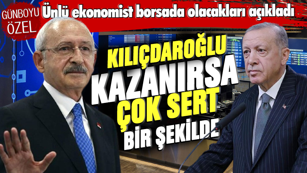 Ünlü ekonomist borsada olacaklar açıkladı: Kılıçdaroğlu kazanırsa çok sert bir şekilde...