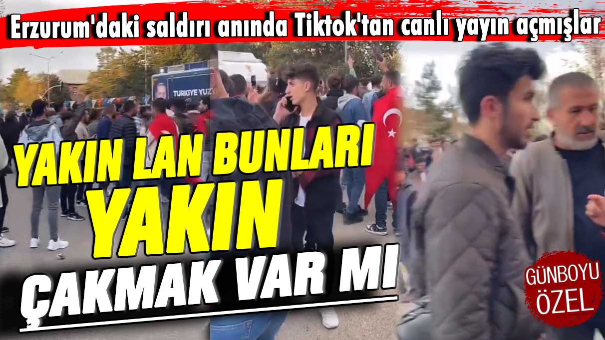 Erzurum'daki saldırı anında Tiktok'tan canlı yayın açmışlar! Yakın lan bunları yakın, çakmak var mı