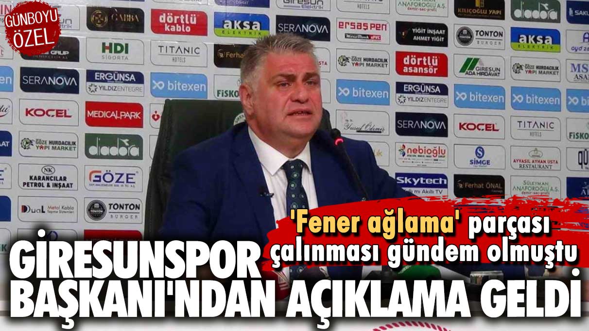 'Fener ağlama' parçası çalınması gündem olmuştu: Giresunspor Başkanı'ndan açıklama geldi