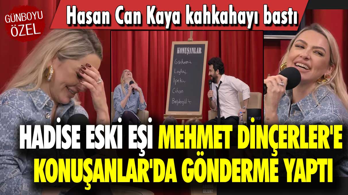 Hasan Can Kaya kahkahayı bastı: Hadise eski eşi Mehmet Dinçerler'e Konuşanlar'da gönderme yaptı