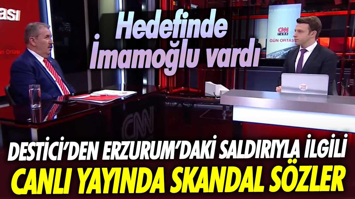 Mustafa Destici'den Erzurum'daki saldırıyla ilgili canlı yayında skandal sözler! Hedefinde Ekrem İmamoğlu vardı