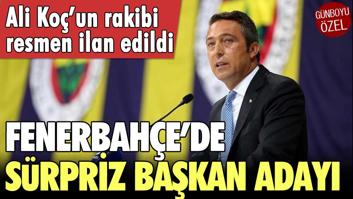 Fenerbahçe’de sürpriz başkan adayı: Ali Koç’un rakibi resmen ilan edildi