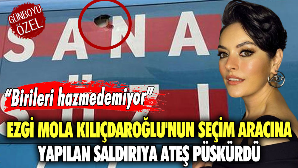 Ünlü oyuncu Ezgi Mola Kılıçdaroğlu'nun seçim aracına yapılan saldırıya ateş püskürdü! Birileri hazmedemiyor