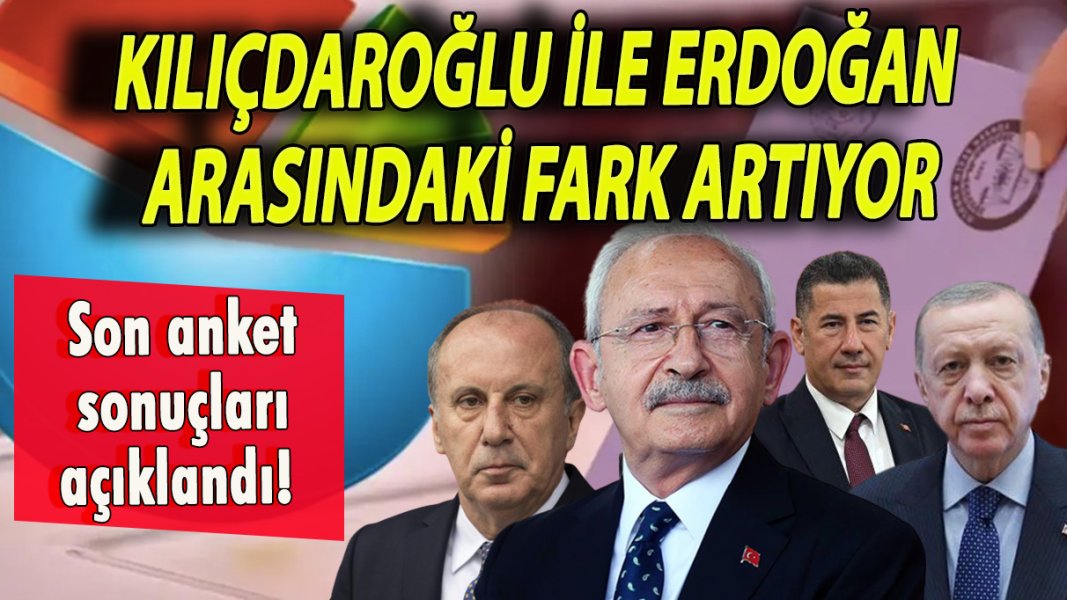 Son anket sonuçları açıklandı! Kılıçdaroğlu ile Erdoğan arasındaki fark artıyor