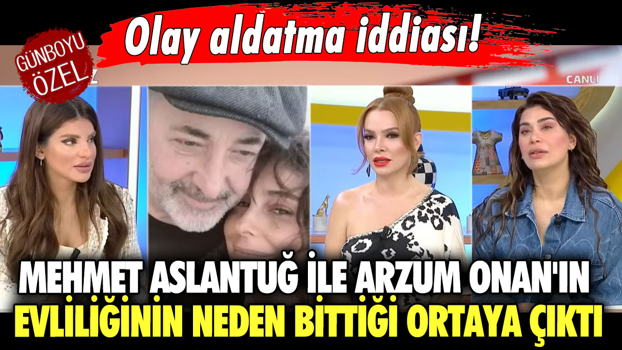 Olay aldatma iddiası! Mehmet Aslantuğ ile Arzum Onan'ın evliliğinin neden bittiği ortaya çıktı