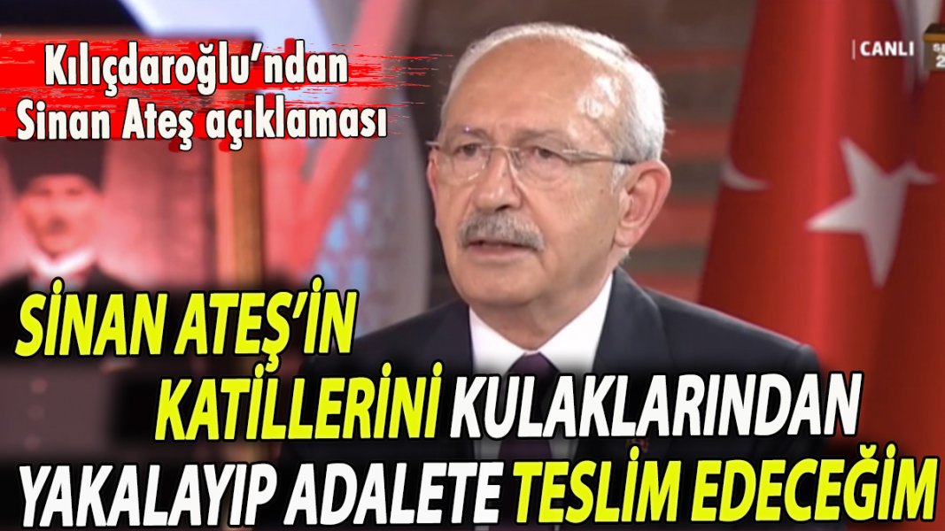 Kılıçdaroğlu: Sinan Ateş’in katillerini adalete teslim edeceğim