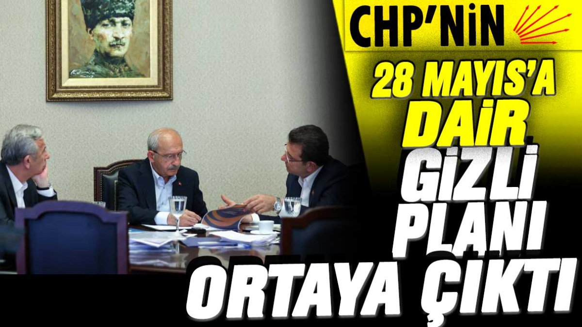 CHP'nin 28 Mayıs'a dair gizli planı ortaya çıktı
