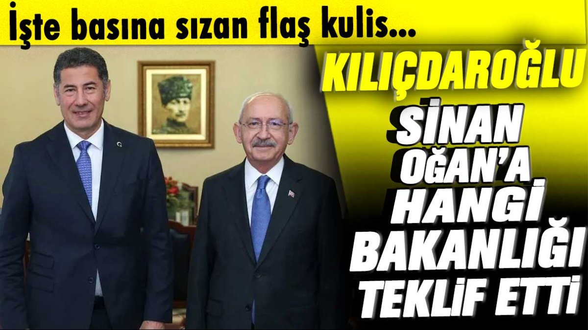 Kılıçdaroğlu Sinan Oğan'a hangi bakanlığı teklif etti: İşte basına sızan flaş bilgi