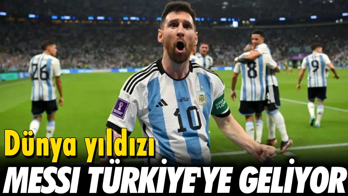 Dünya yıldızı Messi Türkiye'ye geliyor