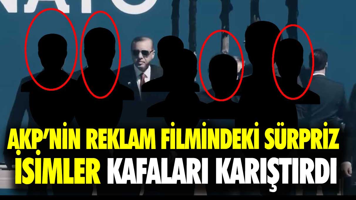 AKP’nin reklam filmindeki sürpriz isimler kafaları karıştırdı