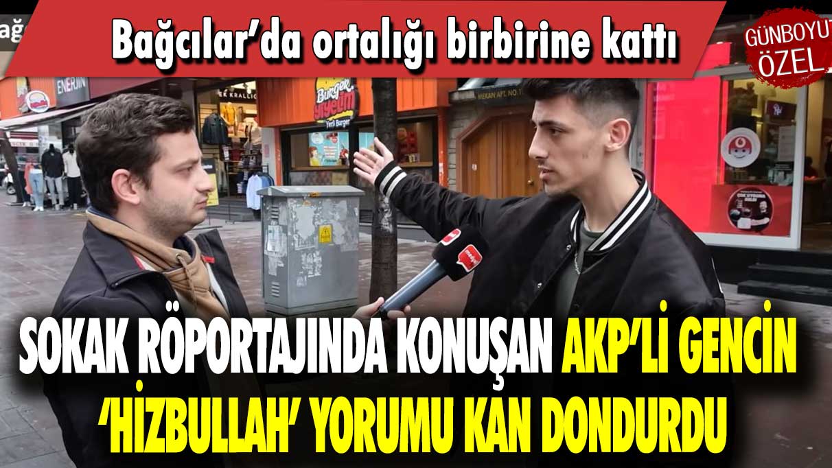 Sokak röportajında konuşan AKP’li gencin Hizbullah yorumu kan dondurdu: Bağcılar’da ortalığı birbirine kattı