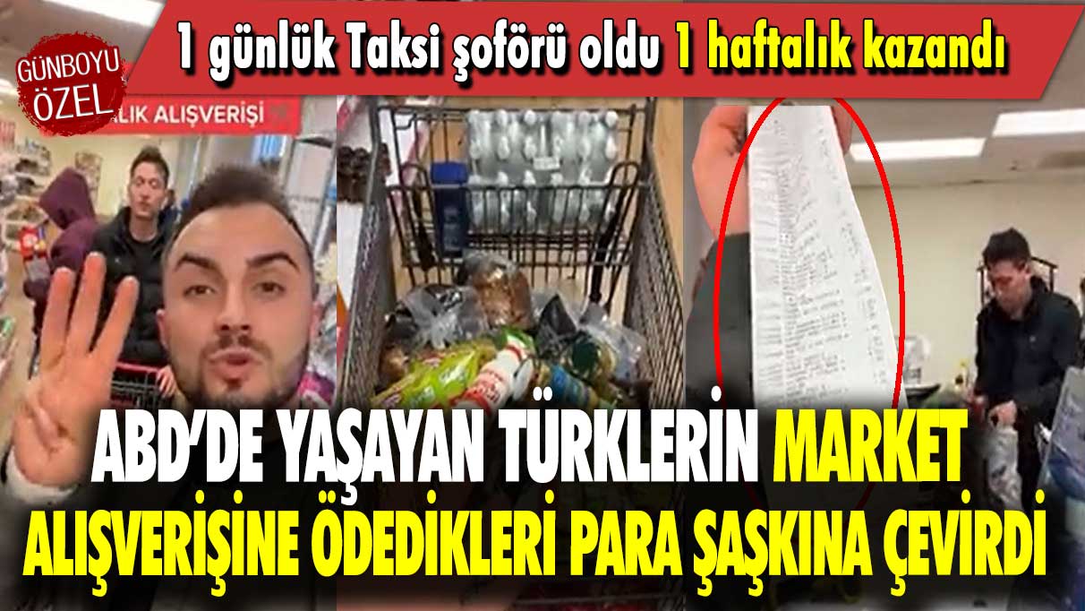 ABD’de yaşayan Türklerin market alışverişine ödedikleri para şaşkına çevirdi: 1 günlük Taksi şoförü oldu 1 haftalık kazandı