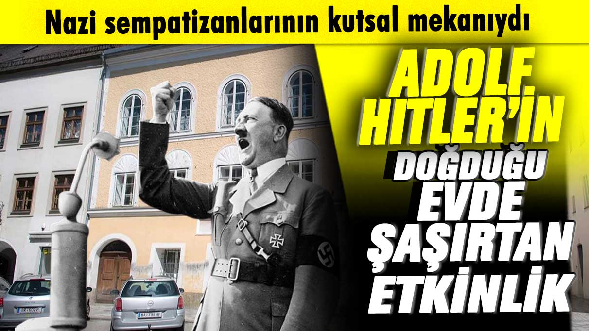 Nazi sempatizanlarının kutsal mekanıydı! Adolf Hitler'in doğduğu evde şaşırtan etkinlik