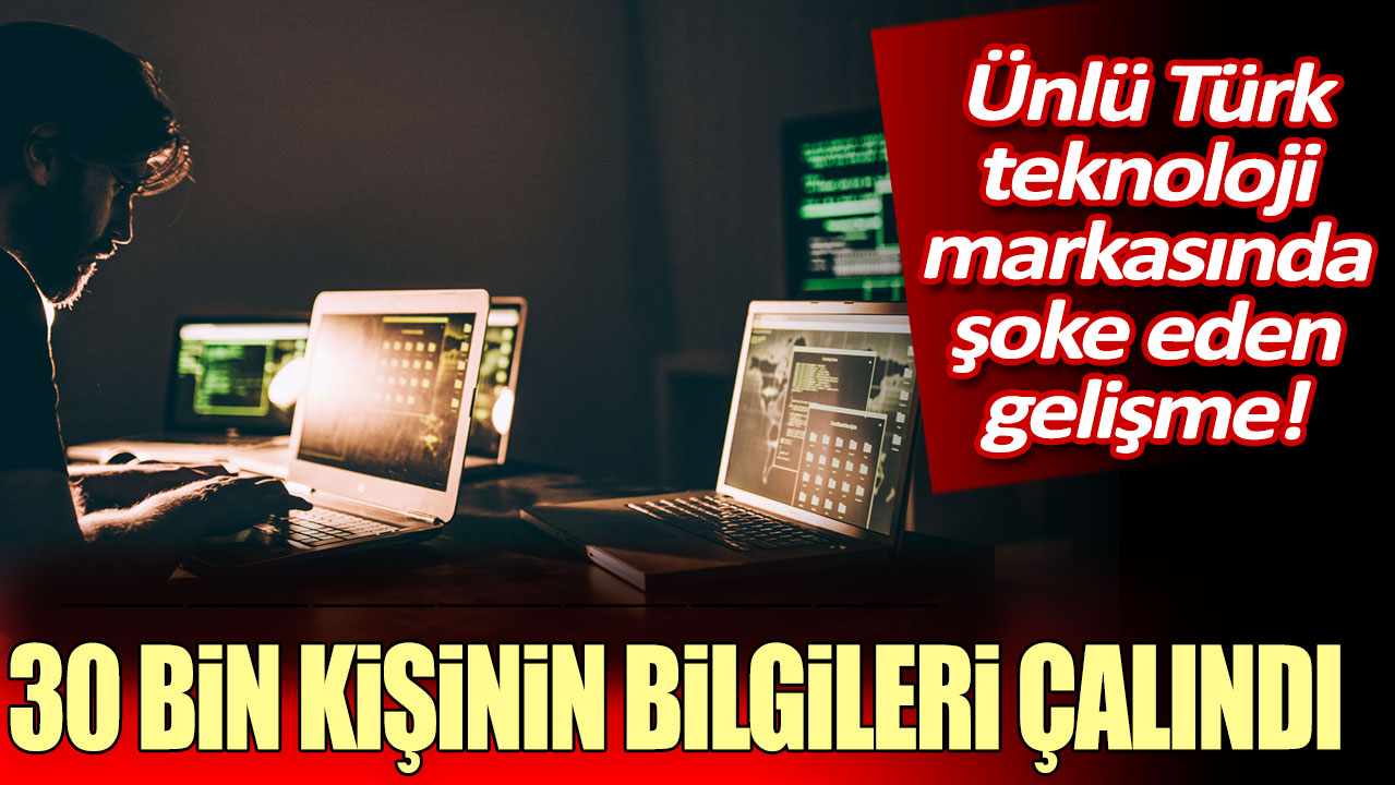 Ünlü Türk teknoloji markasında şoke eden gelişme: 30 bin kişinin bilgileri çalındı!
