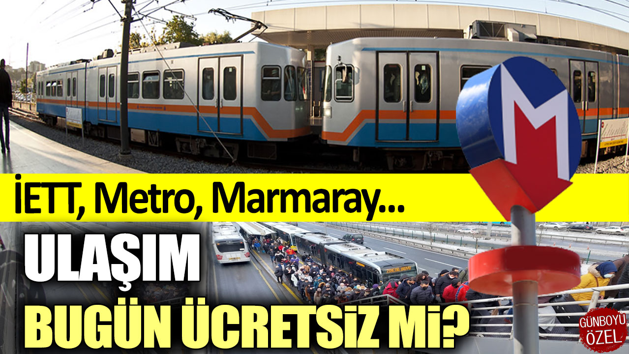 İETT, Marmaray, Metro... Ulaşım bugün ücretsiz mi?