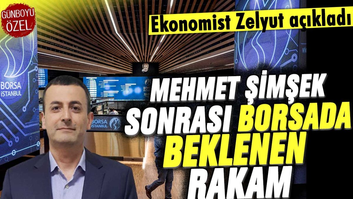 Ekonomist Zelyut Mehmet Şimşek sonrası borsada beklenen rakamı açıkladı